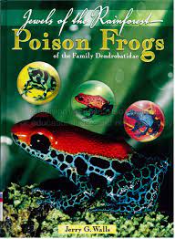 Jewels of the Rainforest: Poison Frogs of the family Dendrobatidae